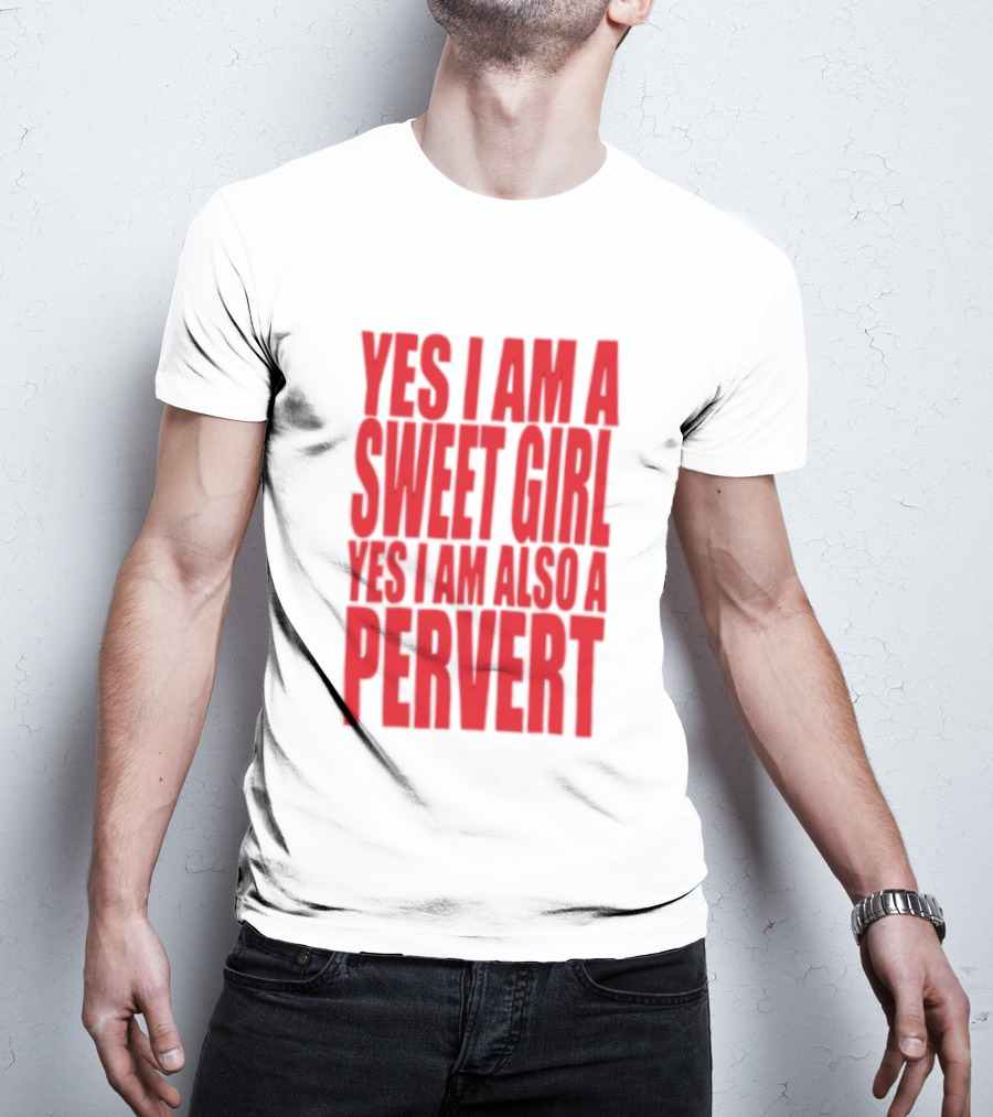 Yes I Am A Sweet Girl Yes I Am Also A Pervert T-Shirt