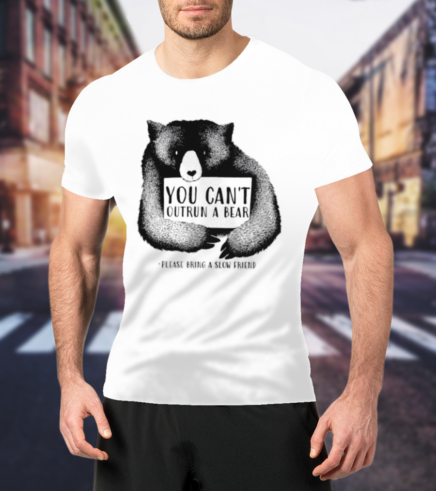 You Can't Outrun A Bear Please Bring A Slow Friend T-Shirt