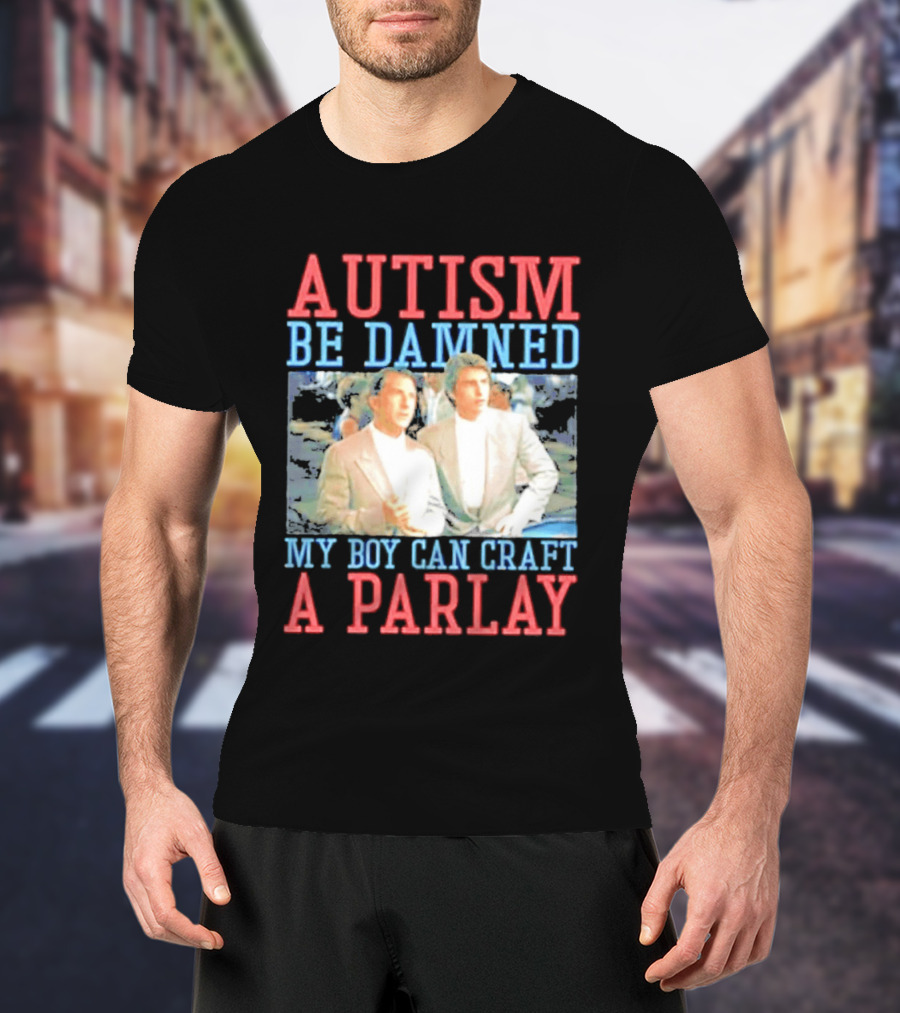 Autism Be Damned My Boy Can Craft A Parlay Rain Man Iconic Movie Scene T-Shirt