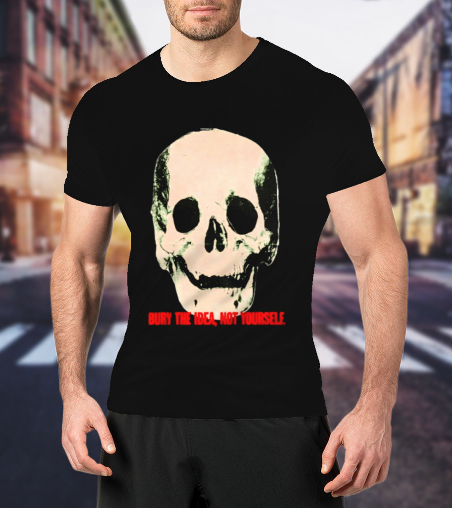 Bury The Idea Not Yourself Skull Dark T-Shirt