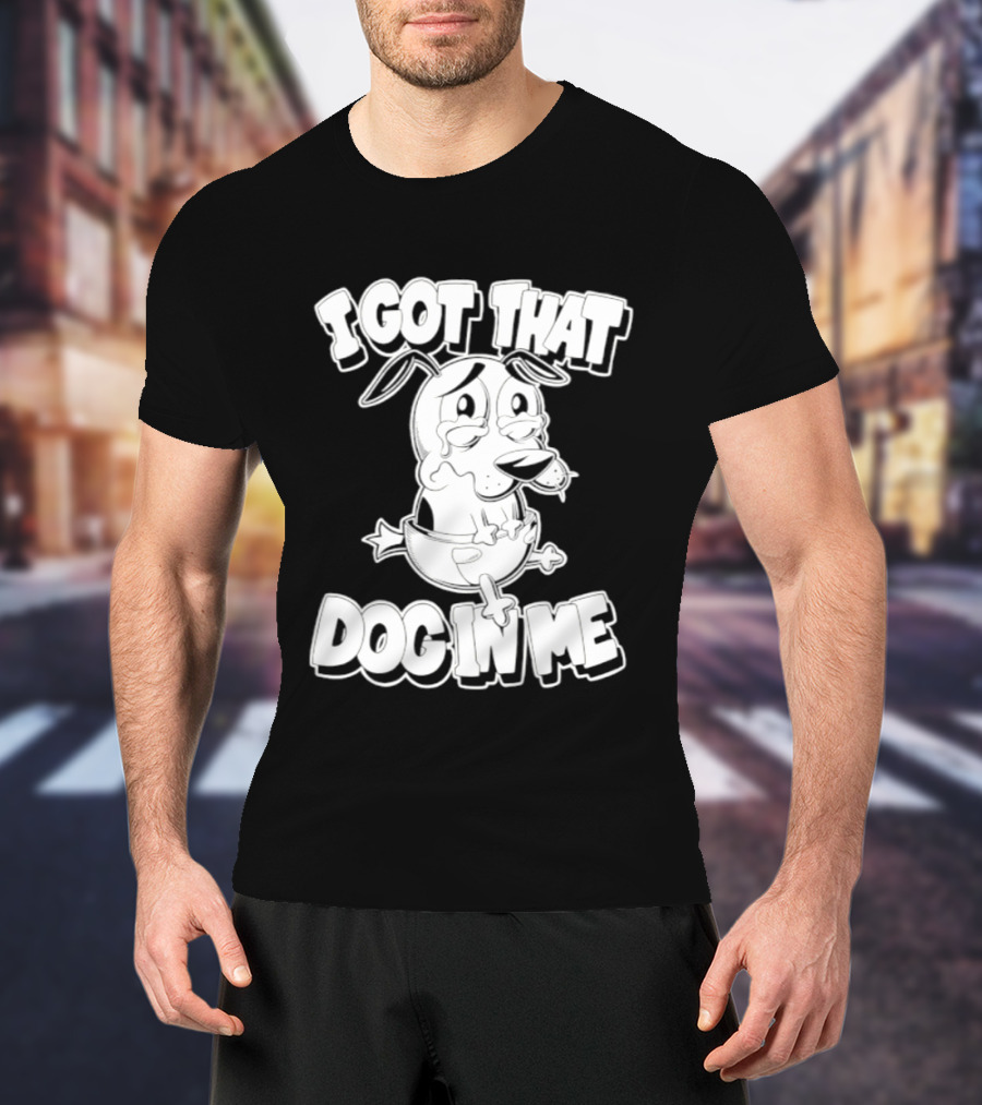 I Got That Dog In Me Courage The Cowardly Dog Cartoon T-Shirt