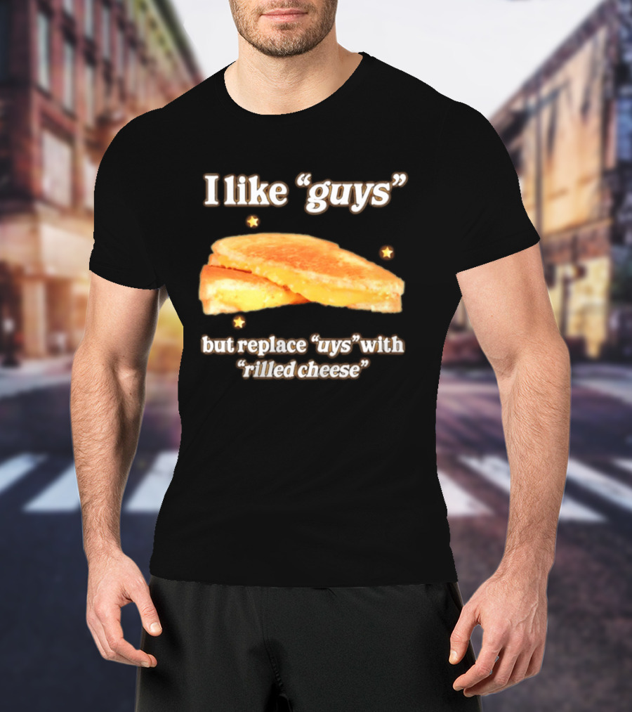 I Like "Guys" But Replace "uys" With "rilled Cheese" Grilled Sandwich Humor T-Shirt