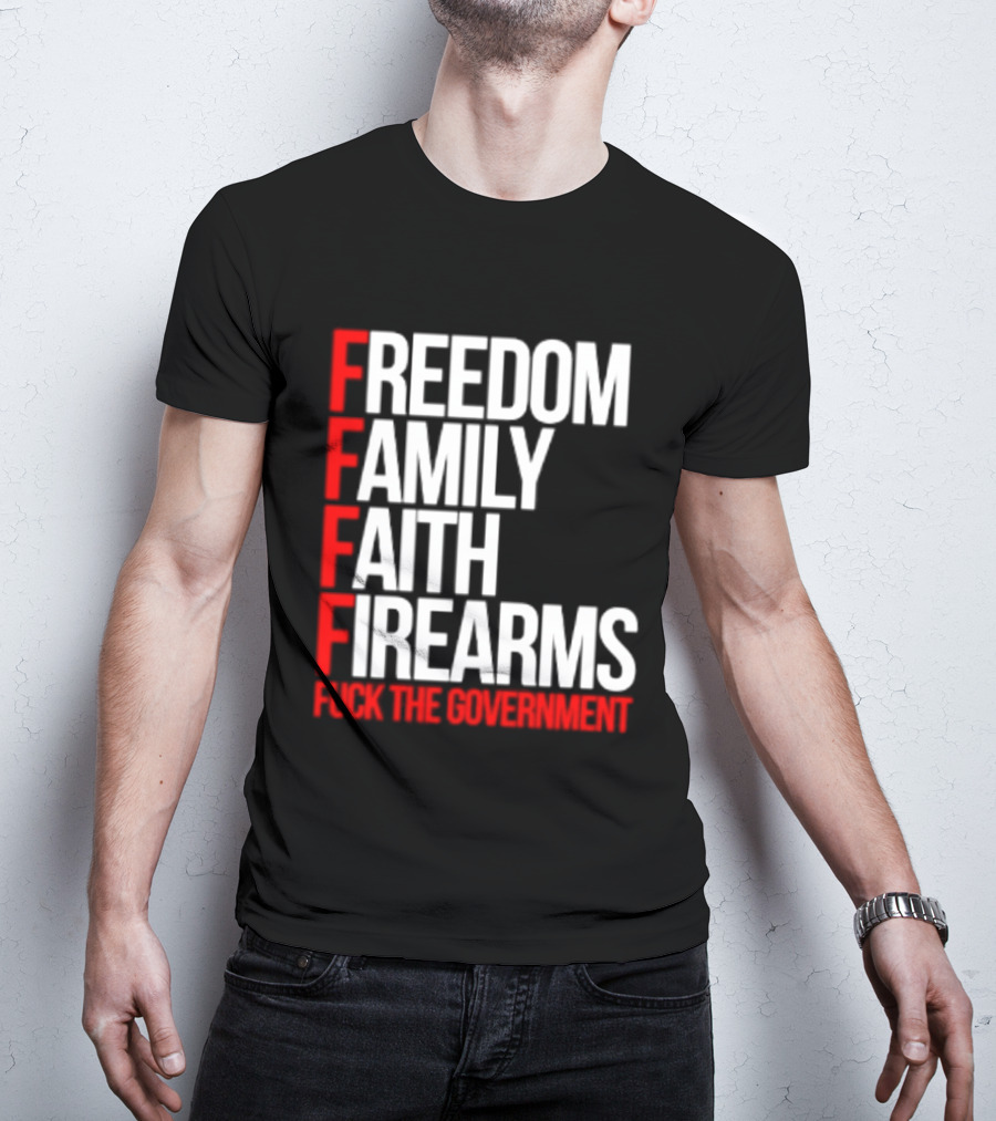 Freedom Family Faith Firearms Fuck The Government Patriotic T-Shirt