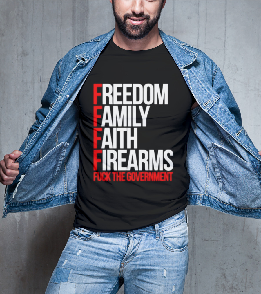 Freedom Family Faith Firearms Fuck The Government Patriotic T-Shirt