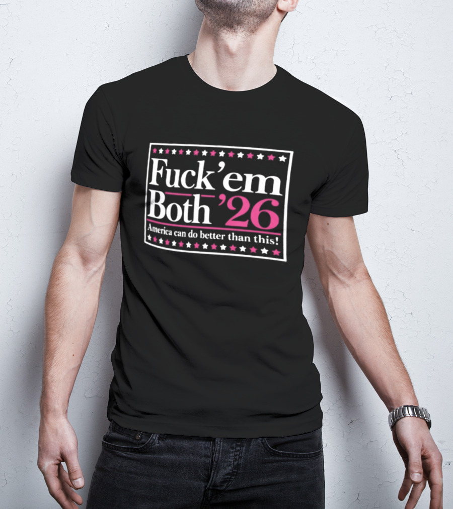 Fuck 'Em Both '26 America Can Do Better Than This Midterm Protest Stars T-Shirt