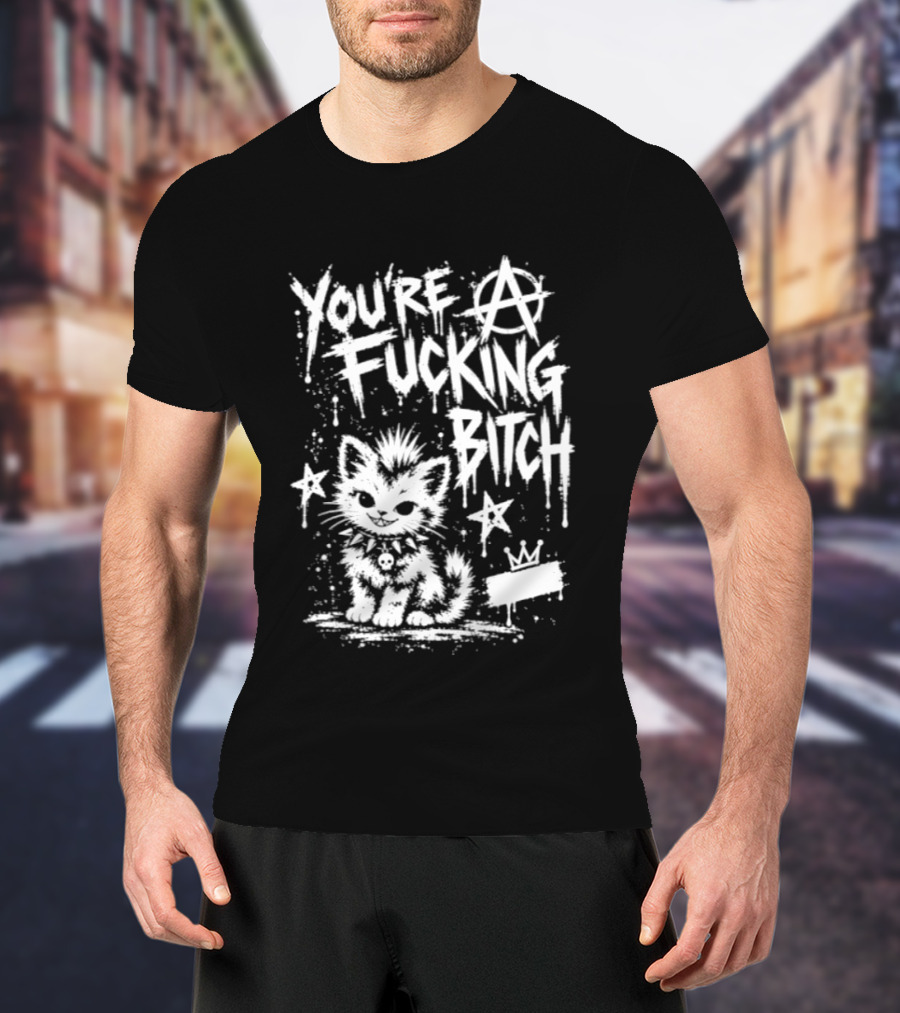 You're A Fucking Bitch Punk Cat Anarchy Stars Graffiti T-Shirt