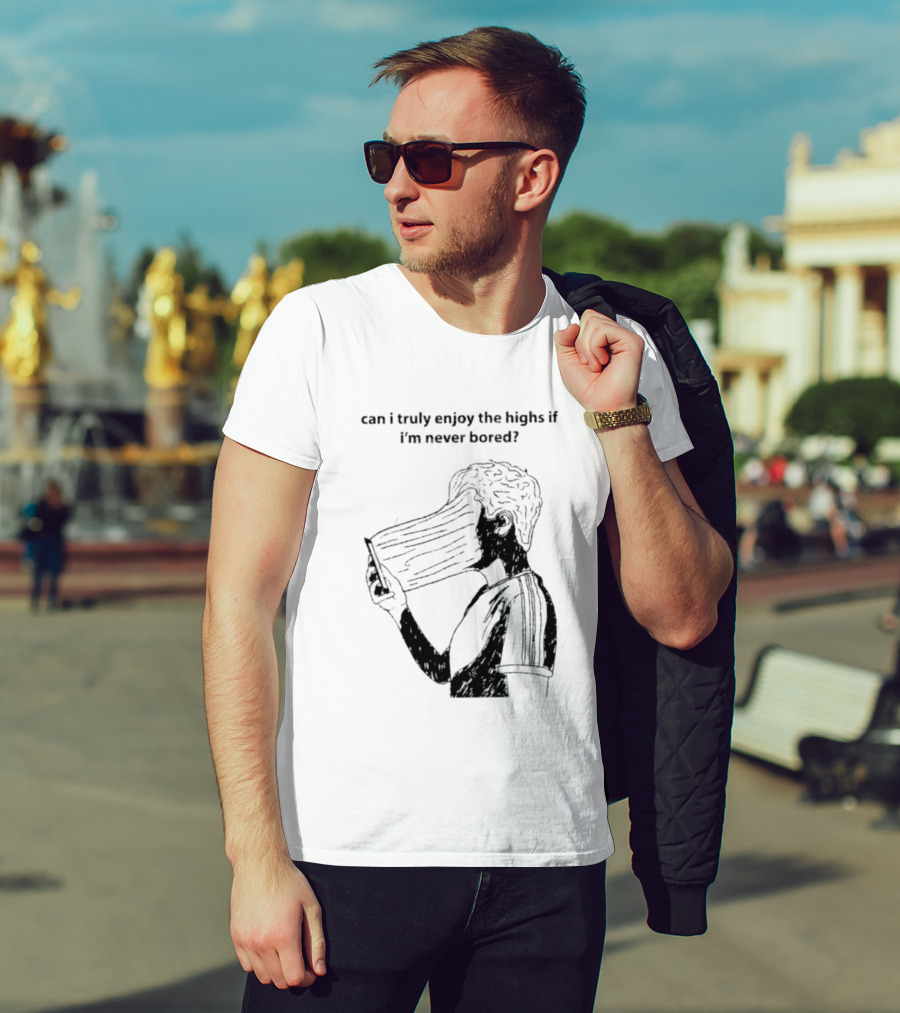 Can I Truly Enjoy The Highs If I'm Never Bored Surreal Distorted Face T-Shirt