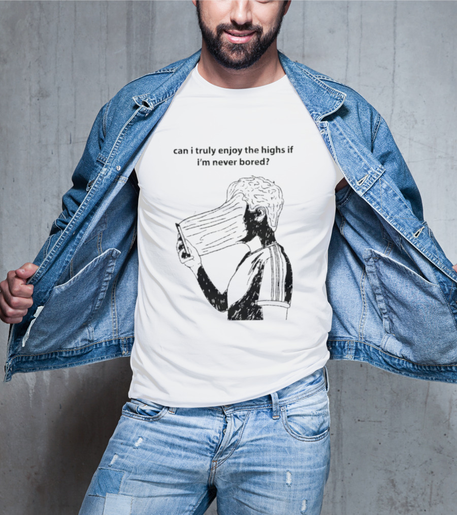 Can I Truly Enjoy The Highs If I'm Never Bored Surreal Distorted Face T-Shirt