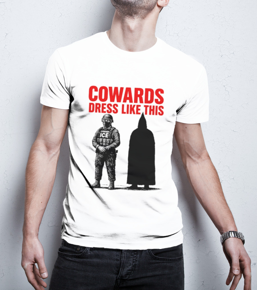 Cowards Dress Like This ICE Protest Activism T-Shirt