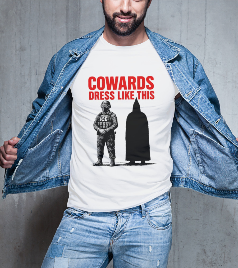 Cowards Dress Like This ICE Protest Activism T-Shirt