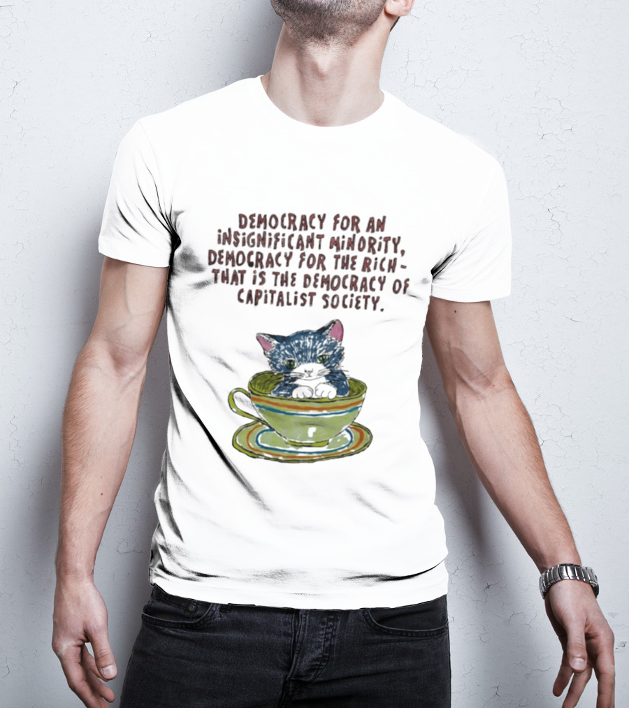 Democracy For An Insignificant Minority Capitalist Society Cat In Teacup T-Shirt