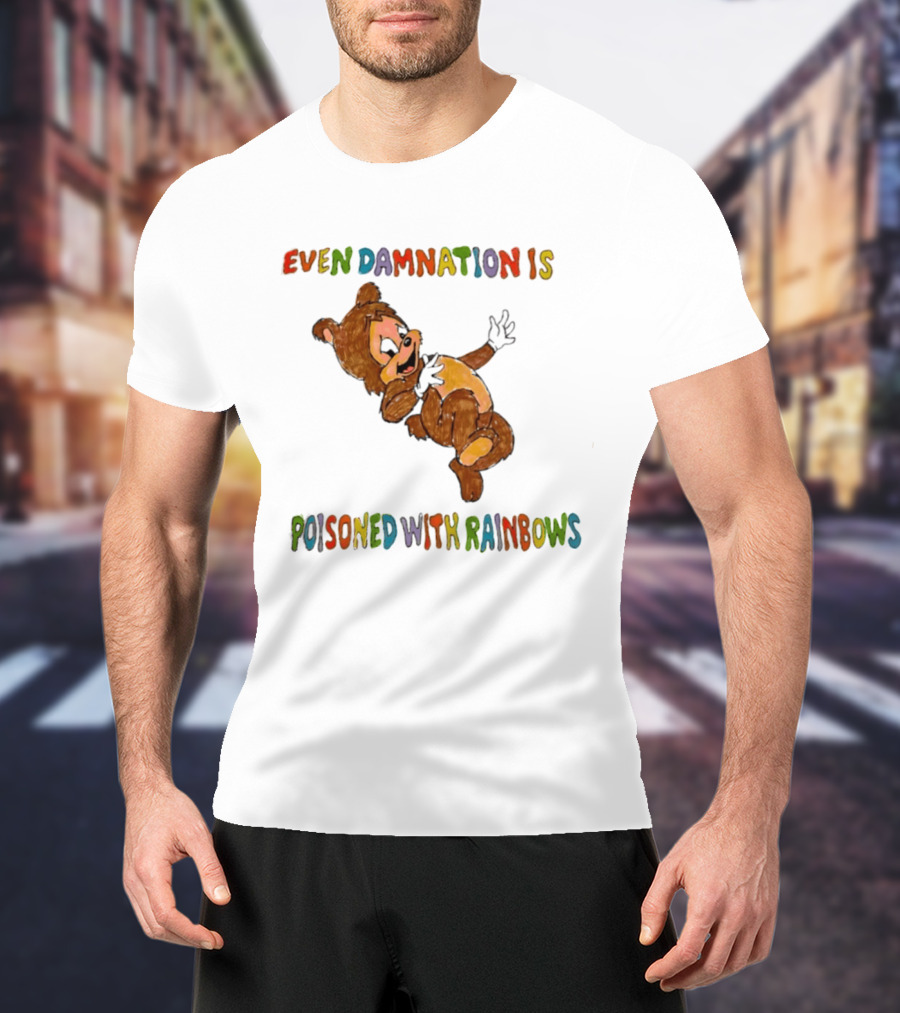 Even Damnation Is Poisoned With Rainbows Bear T-Shirt