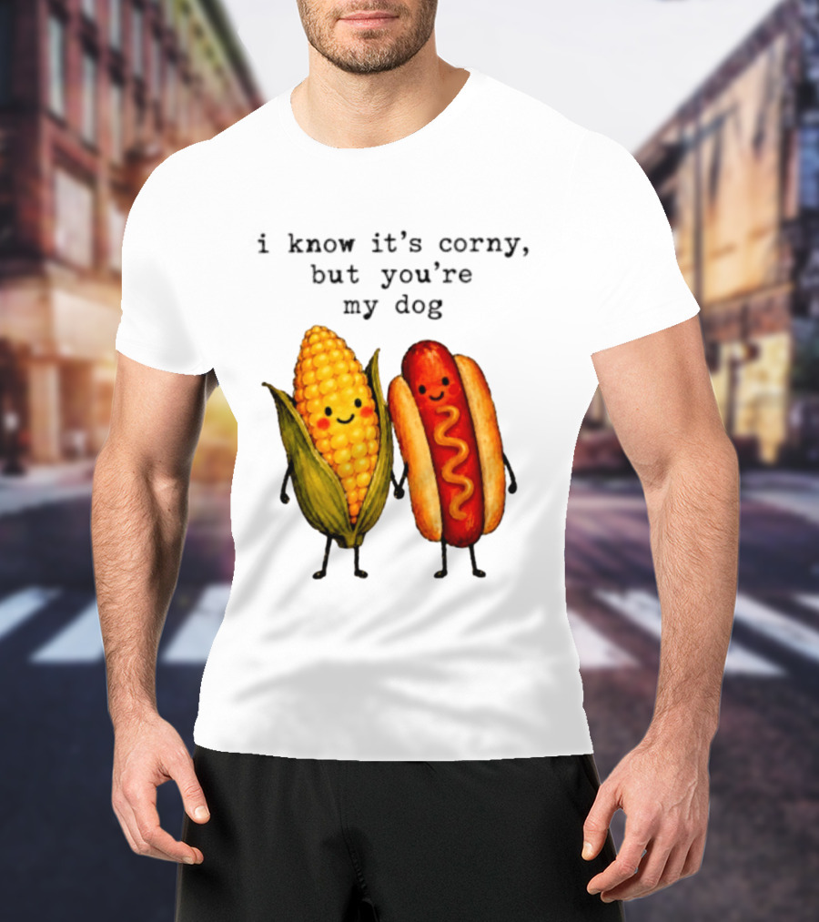I Know It's Corny But You're My Dog Corn Hot Dog Characters T-Shirt
