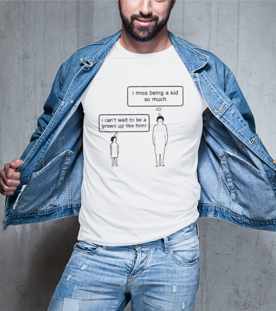I Miss Being A Kid So Much I Can't Wait To Be A Grown Up Like Him T-Shirt