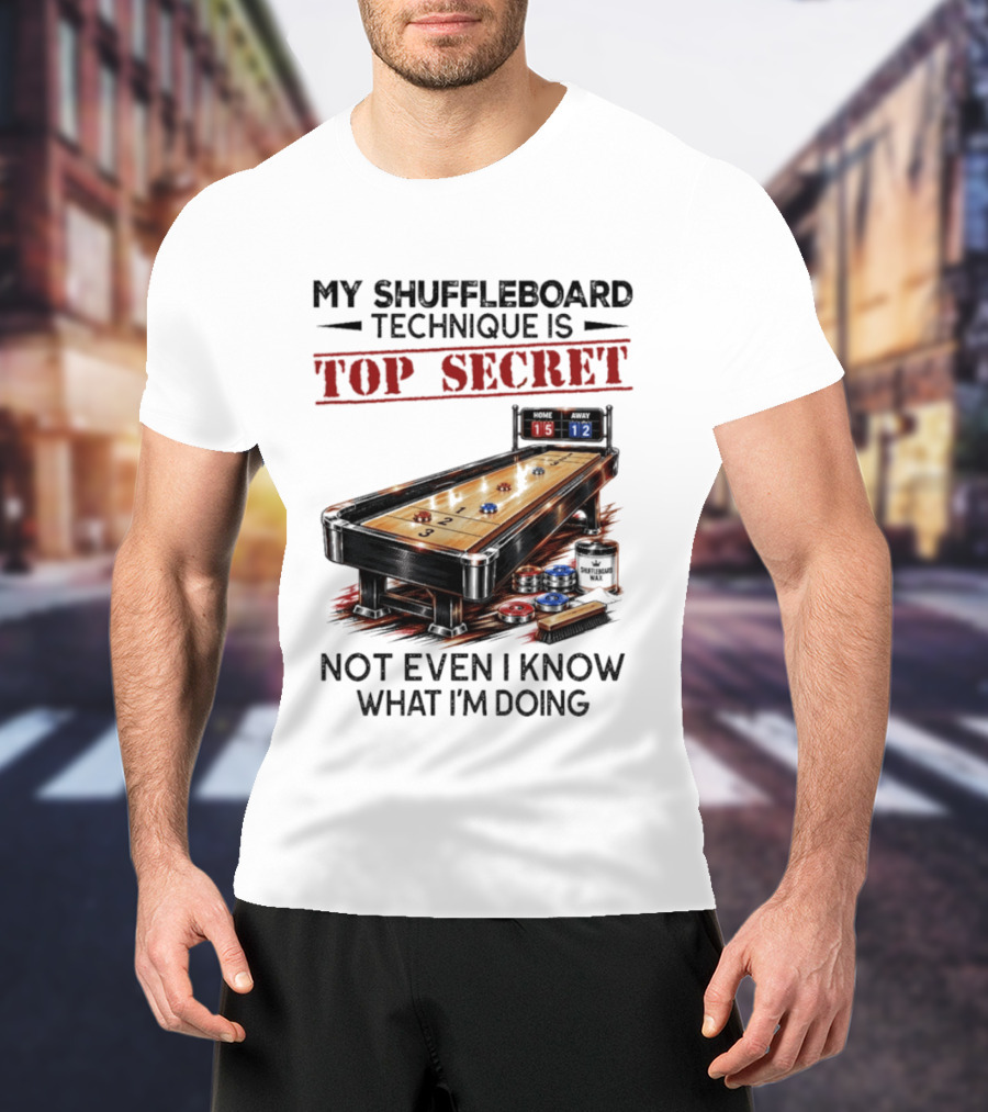 My Shuffleboard Technique Is Top Secret Not Even I Know What I'm Doing Competitive Humor T-Shirt