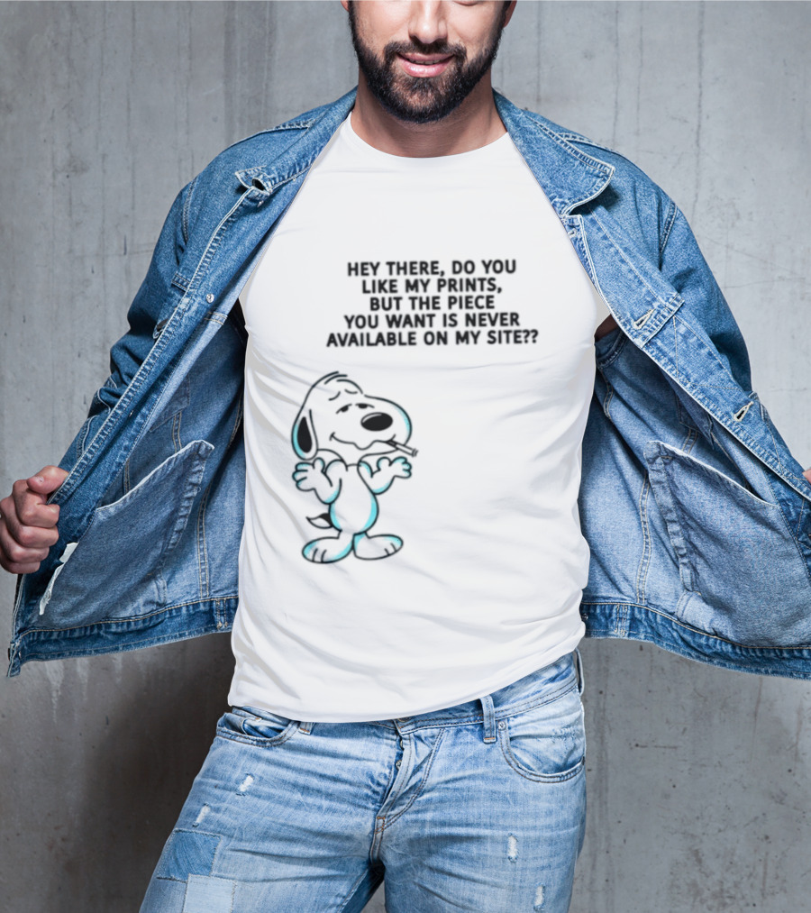 Snoopy Hey There Do You Like My Prints Never Available On My Site T-Shirt