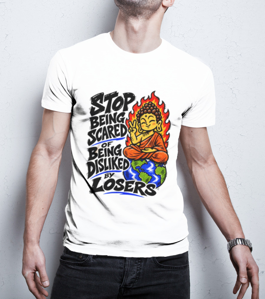 Stop Being Scared Of Being Disliked By Losers Buddha Peace Gesture On Globe T-Shirt