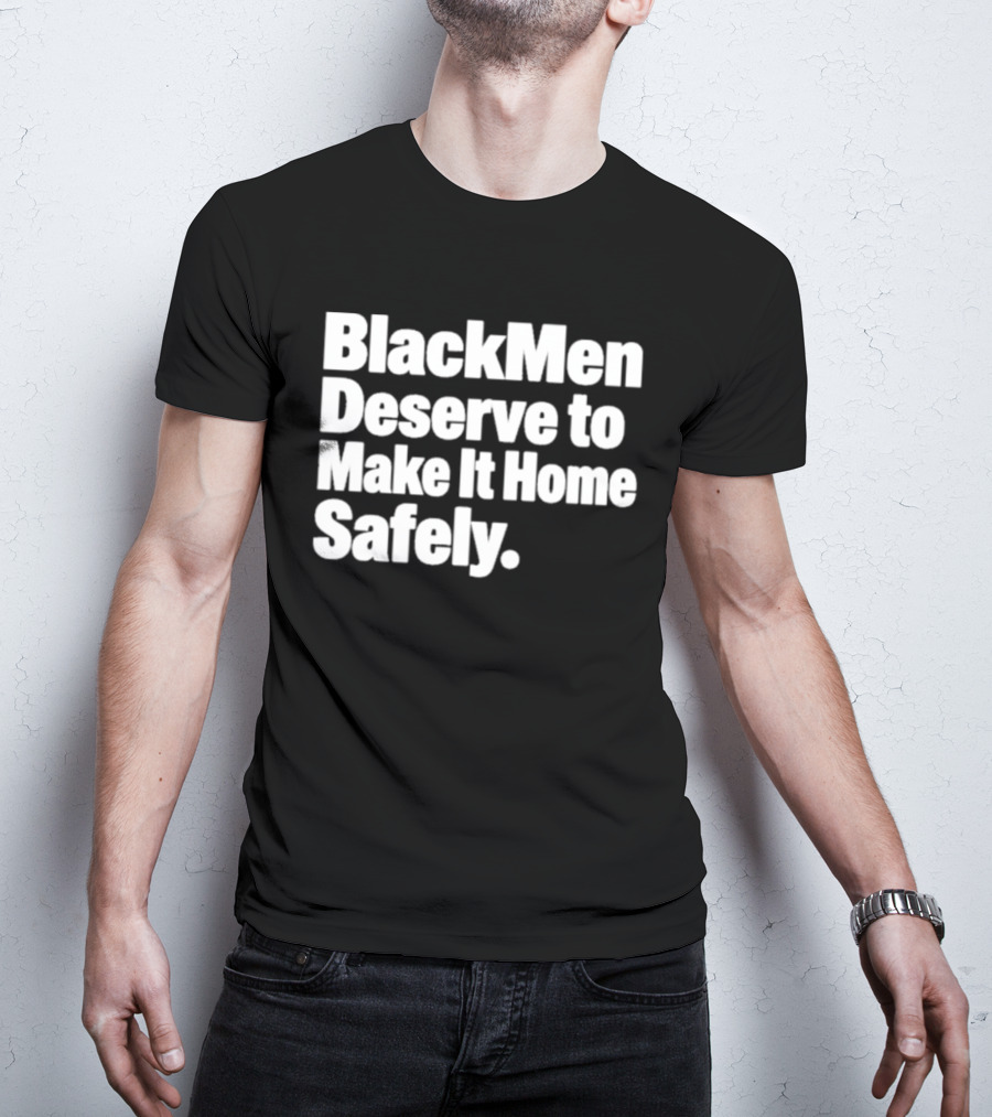 Black Men Deserve To Make It Home Safely T-Shirt