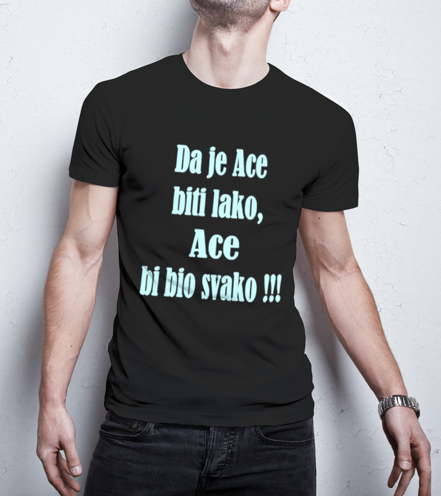 Da Je Ace Biti Lako Ace Bi Bio Svako Consistent Bold Tribute To Perseverance T-Shirt