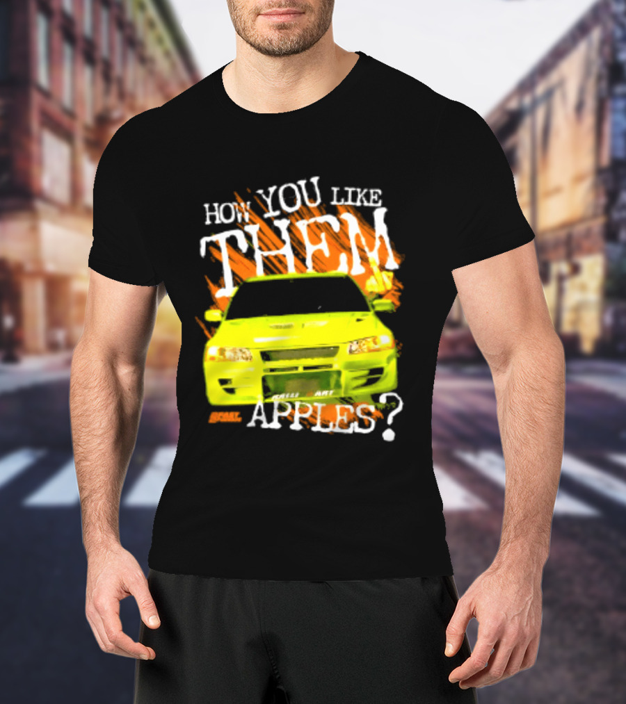 How You Like Them Apples 2 Fast 2 Furious Car Mashup T-Shirt