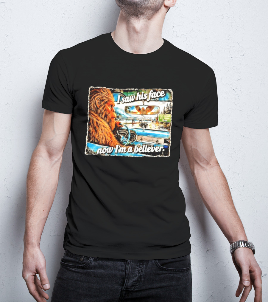 I Saw His Face Now I'm A Believer Bigfoot Point Pleasant West Virginia 1966 T-Shirt