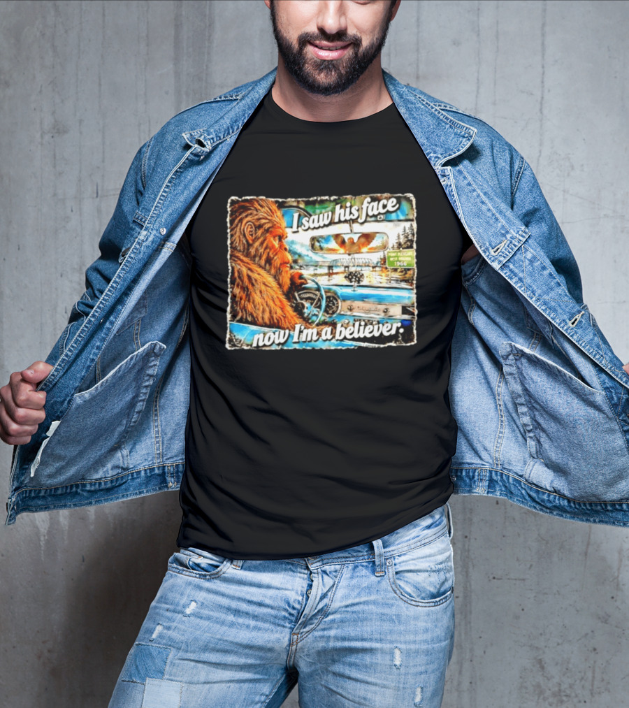 I Saw His Face Now I'm A Believer Bigfoot Point Pleasant West Virginia 1966 T-Shirt