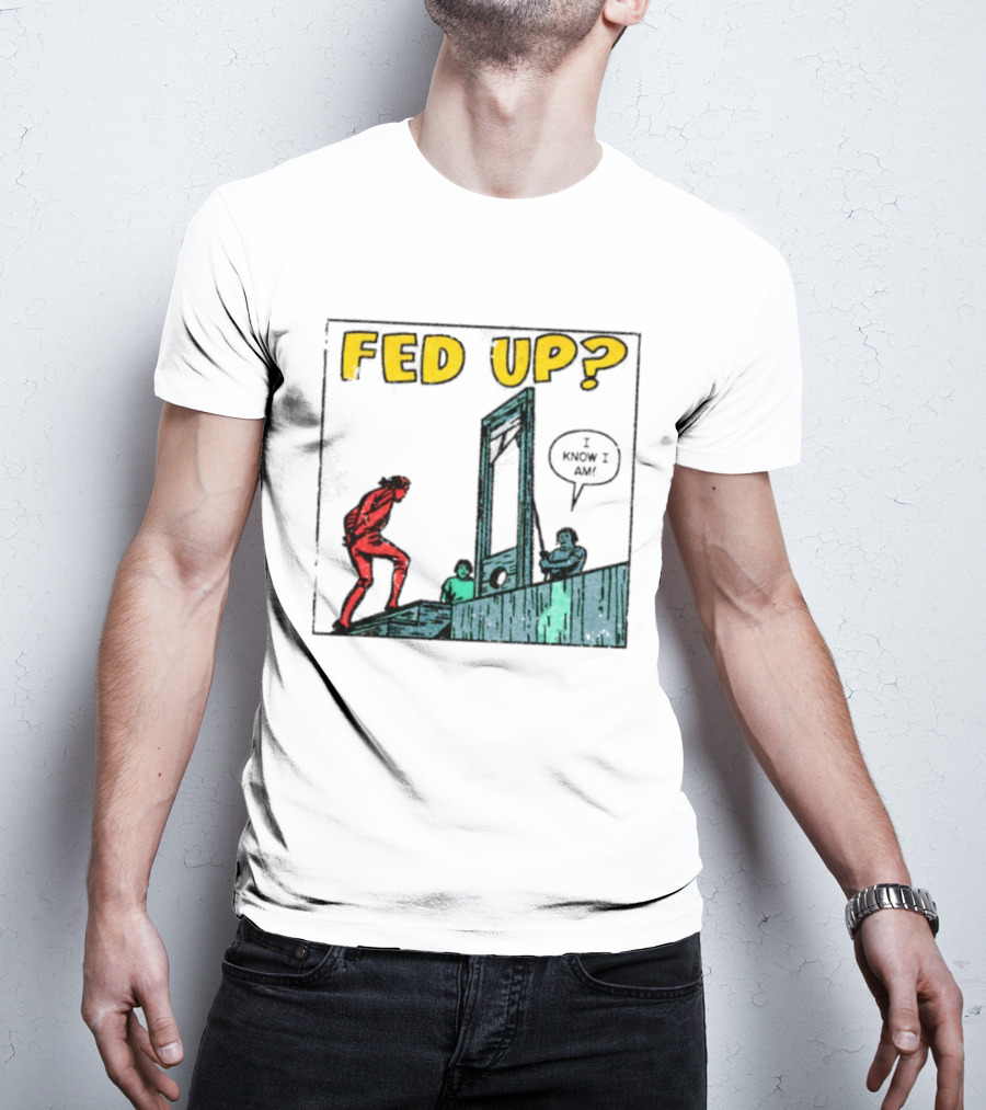 Fed Up I Know I Am Guillotine Dark Humor Comic T-Shirt