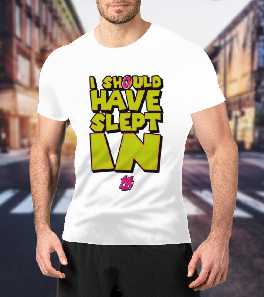 I Should Have Slept In Lazy Tired T-Shirt