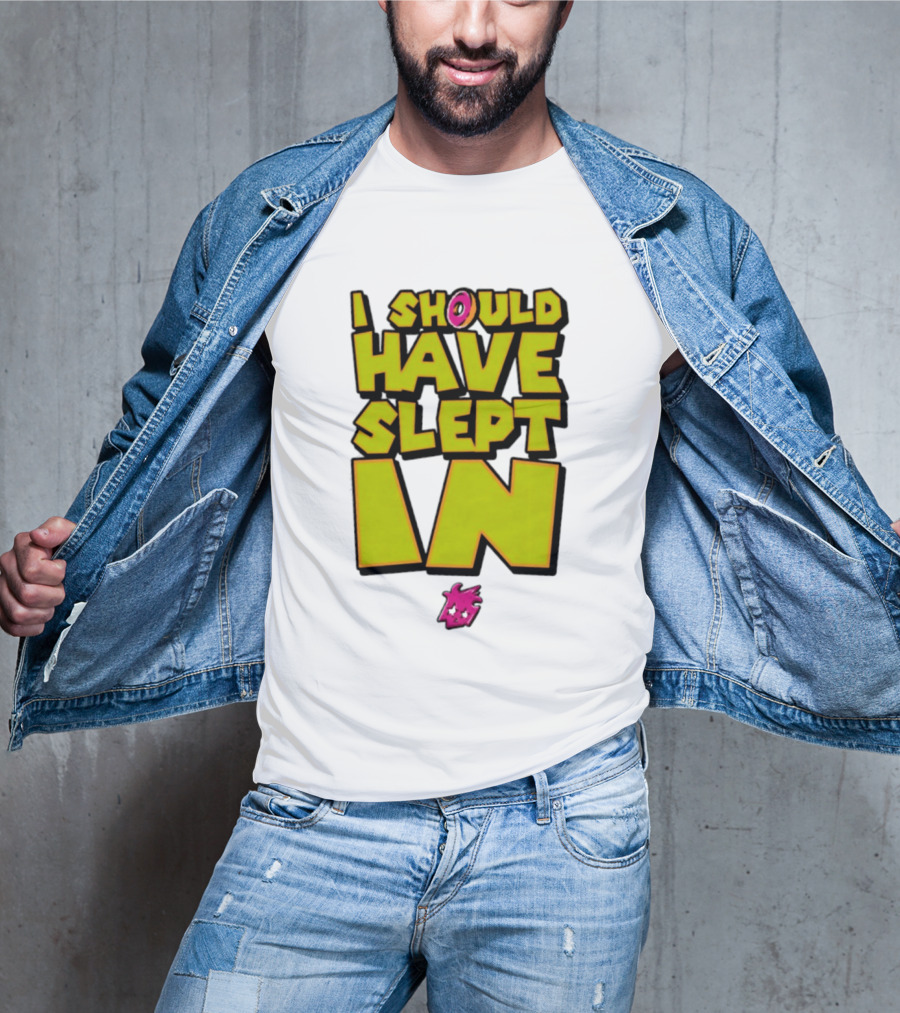 I Should Have Slept In Lazy Tired T-Shirt