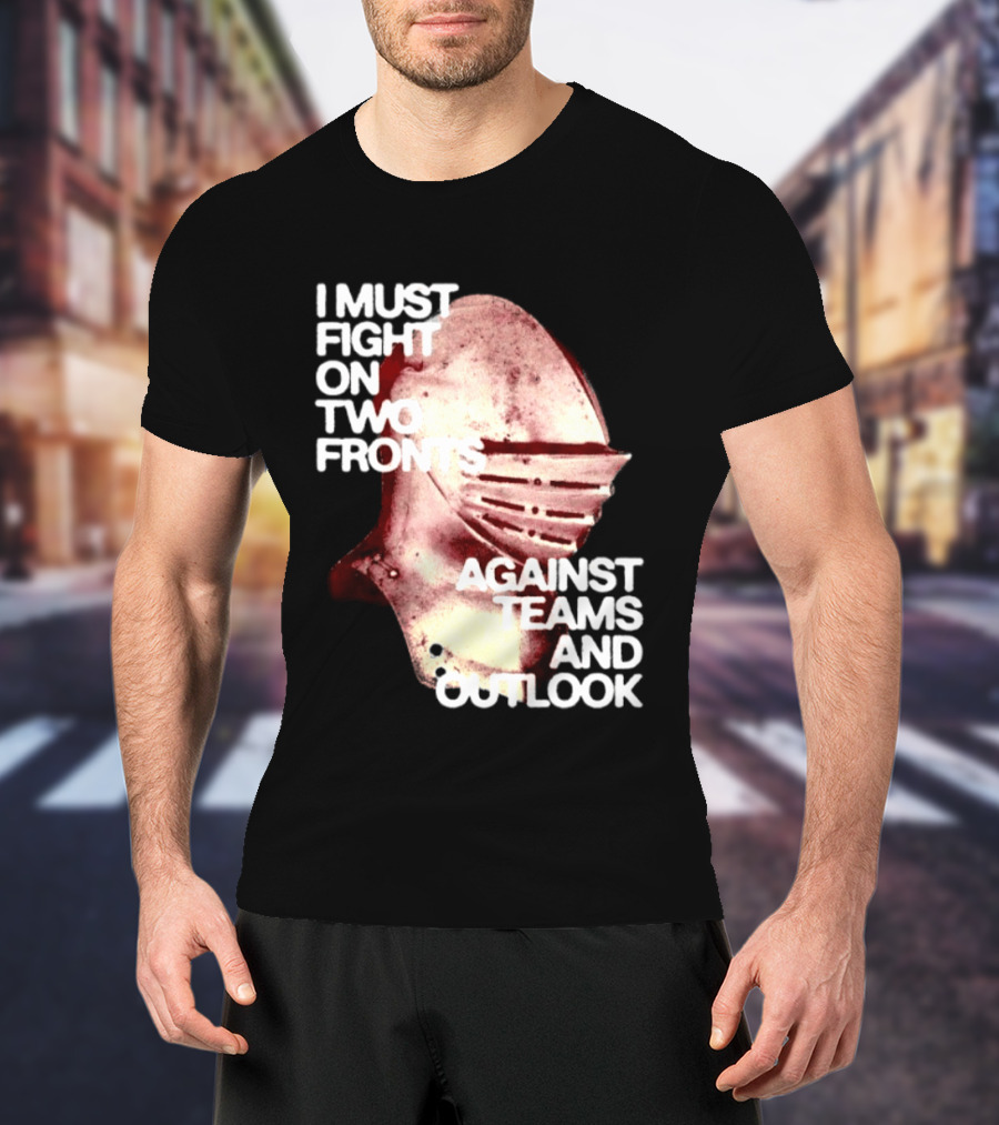 I Must Fight On Two Fronts Against Teams And Outlook Knight Helmet T-Shirt
