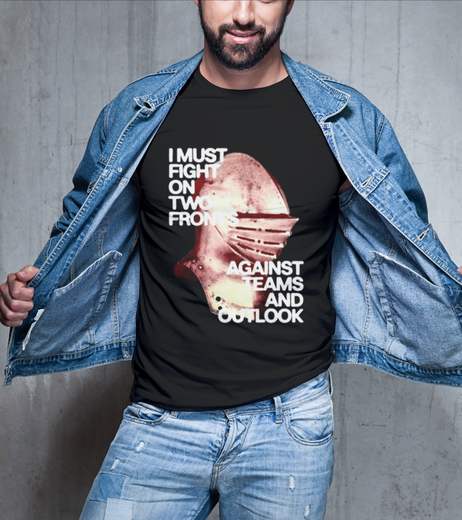 I Must Fight On Two Fronts Against Teams And Outlook Knight Helmet T-Shirt