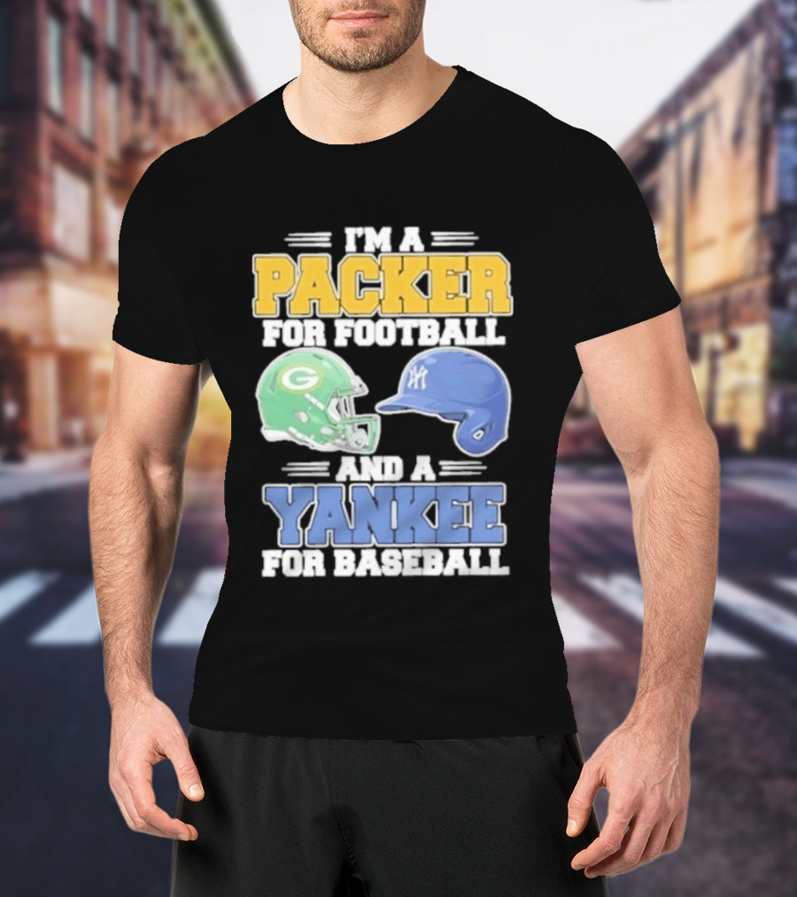 I'm A Packer For Football And A Yankee For Baseball T-Shirt