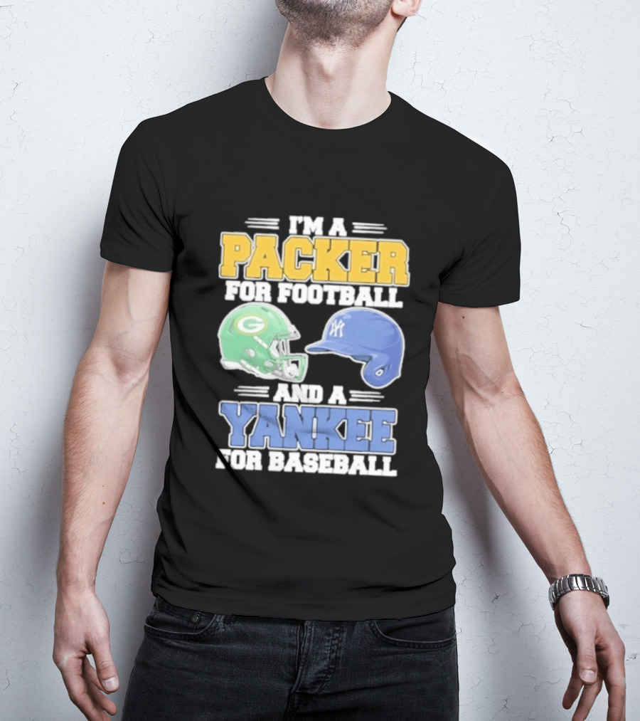 I'm A Packer For Football And A Yankee For Baseball T-Shirt