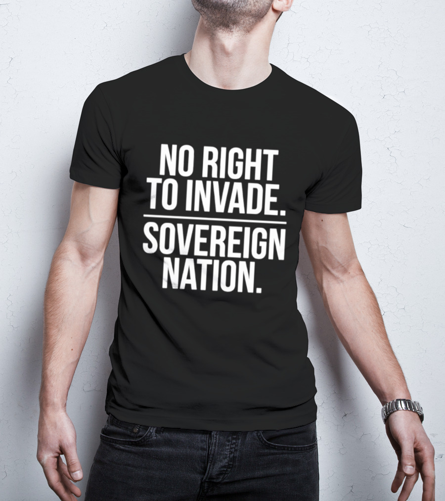 No Right To Invade Sovereign Nation T-Shirt