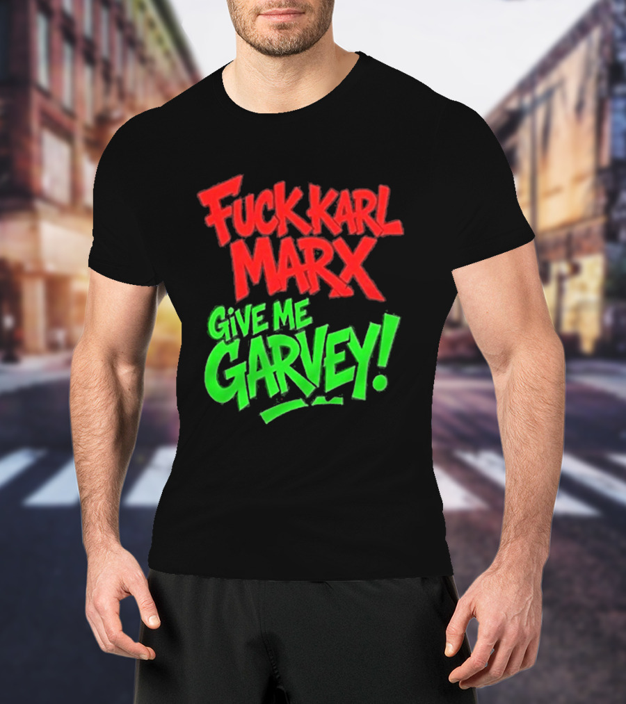 Fuck Karl Marx Give Me Garvey T-Shirt