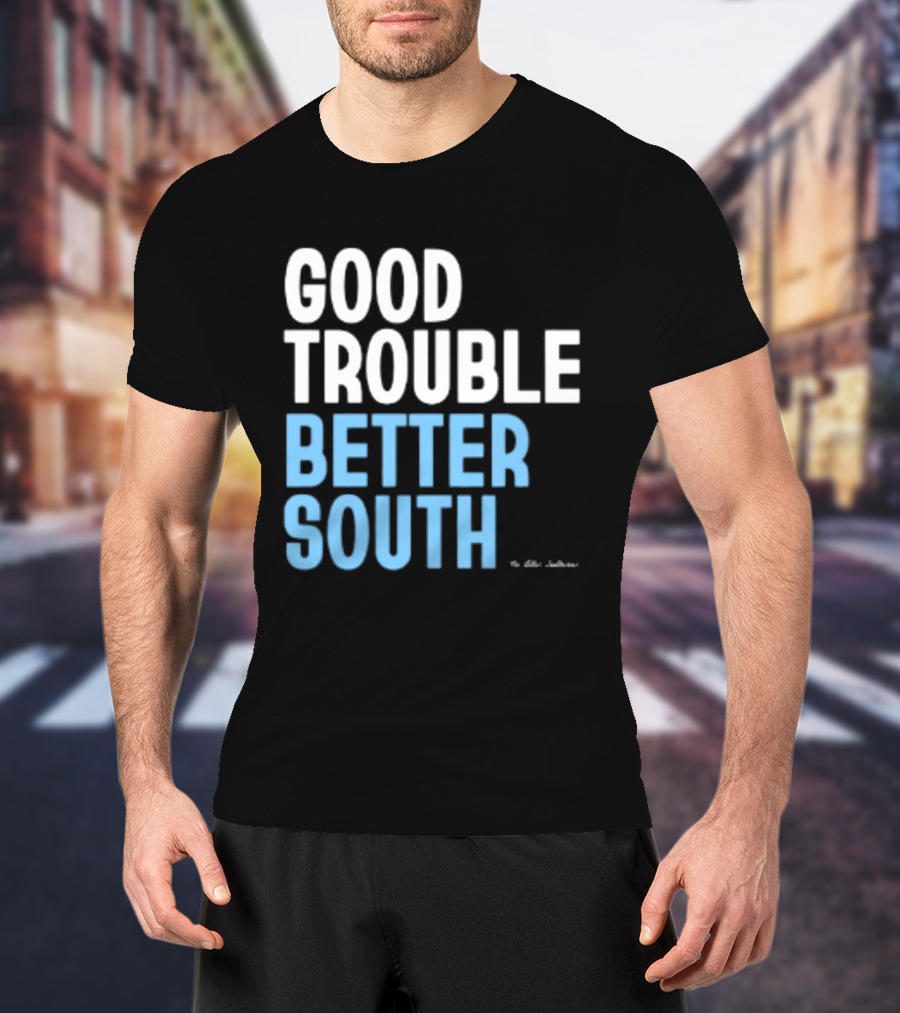 Good Trouble Better South By The Quotables T-Shirt