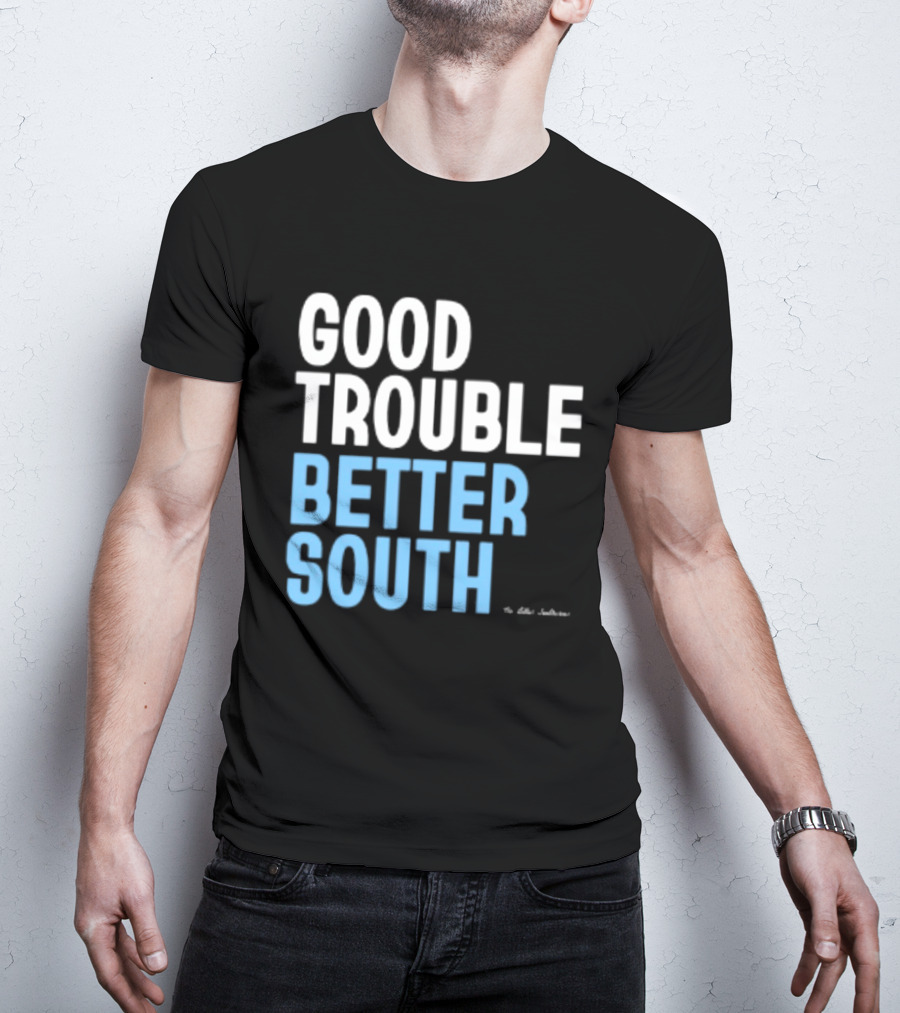 Good Trouble Better South By The Quotables T-Shirt