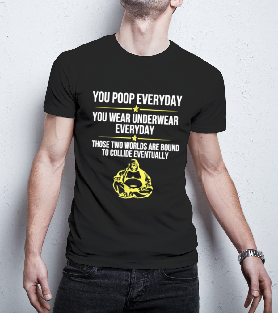You Poop You Wear Underwear Collide Funny Everyday Quote Yellow Buddha T-Shirt