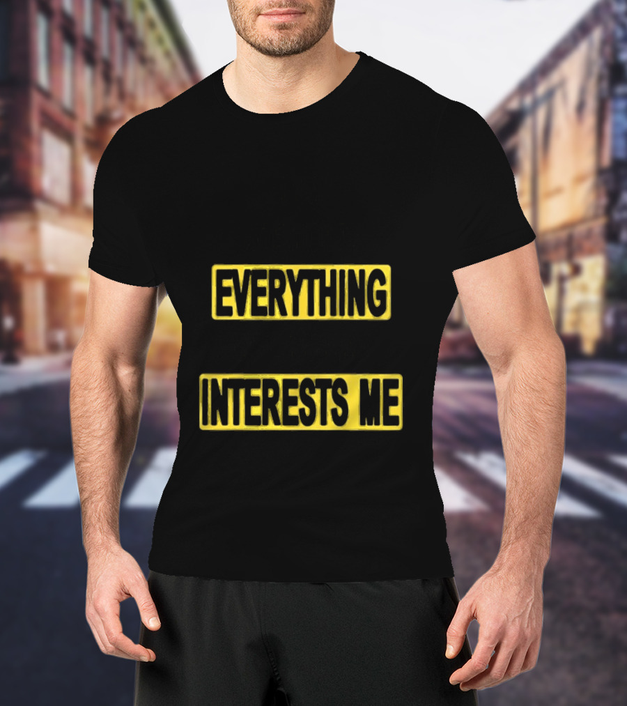 I Pay Attention To Everything And Everything Interests Me Go With Yourself Two Sided T-Shirt