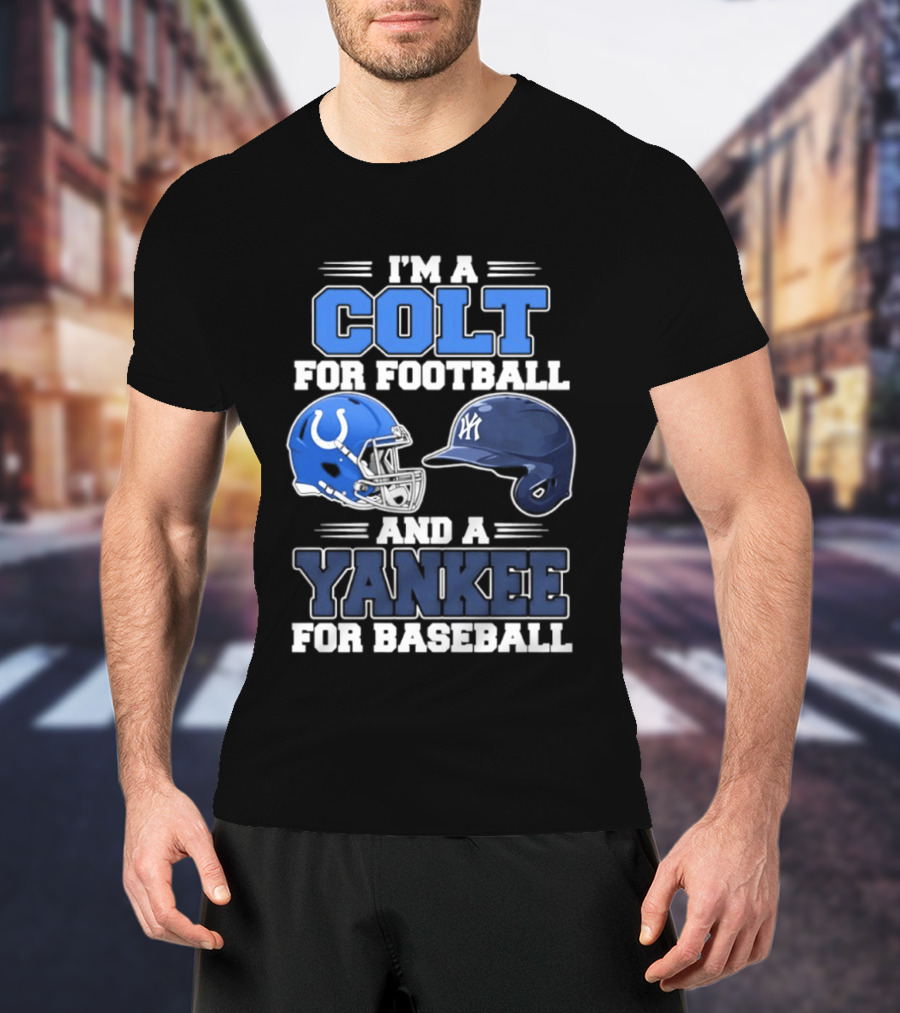 I'm A Colt For Football And A Yankee For Baseball T-Shirt