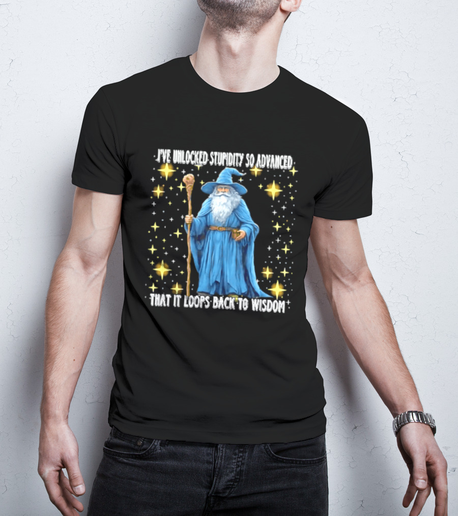 I've Unlocked Stupidity So Advanced That It Loops Back To Wisdom Wizard Magic T-Shirt