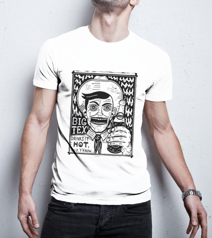Big Tex Drinks It Hot Cuz Y'know T-Shirt