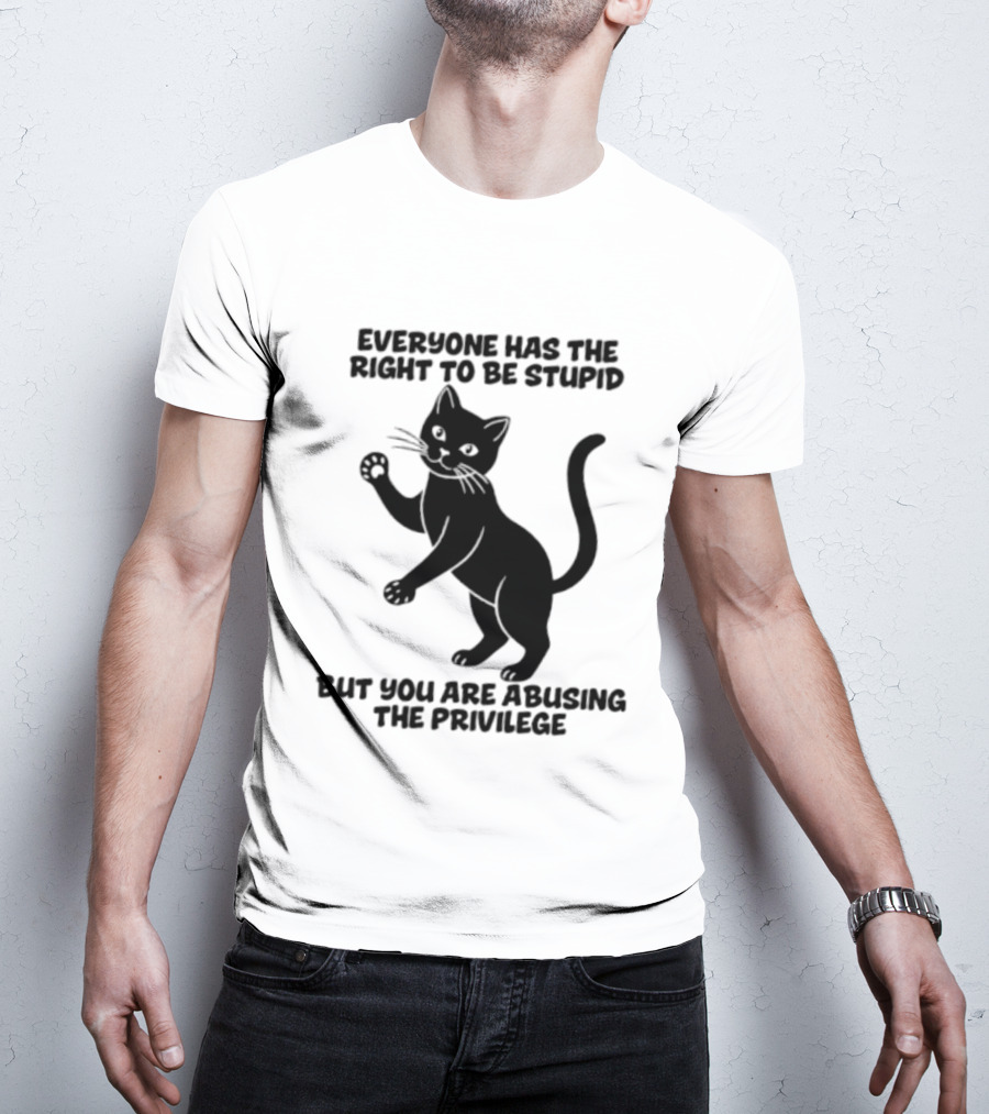 Everyone Has The Right To Be Stupid Cat Abusing The Privilege T-Shirt