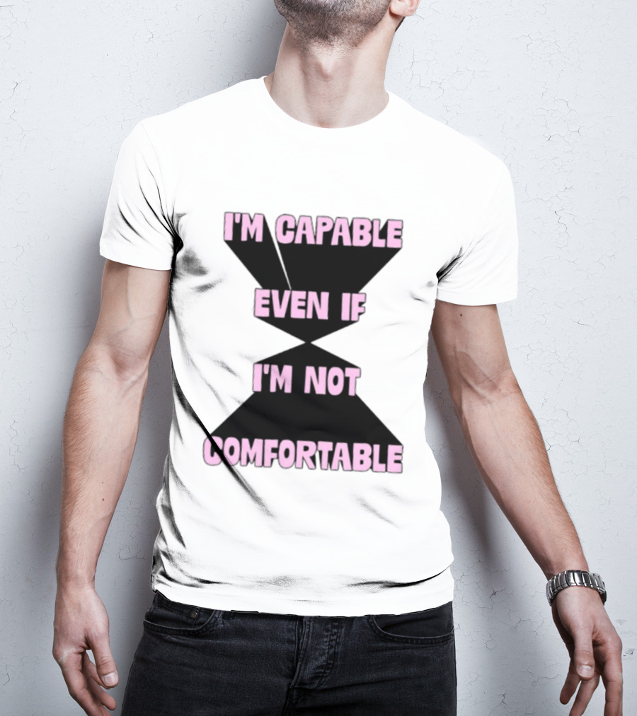 I'm Capable Even If I'm Not Comfortable Motivational Message T-Shirt
