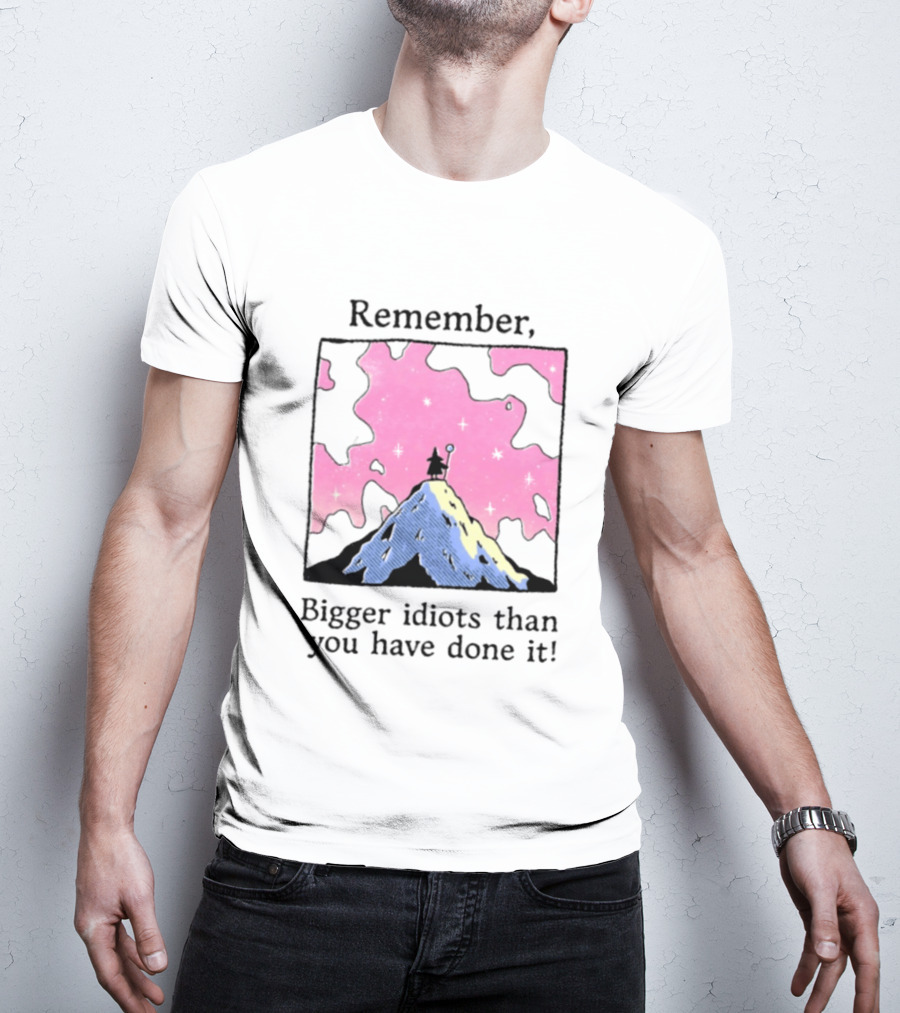 Remember Bigger Idiots Than You Have Done It Mountain Scene T-Shirt