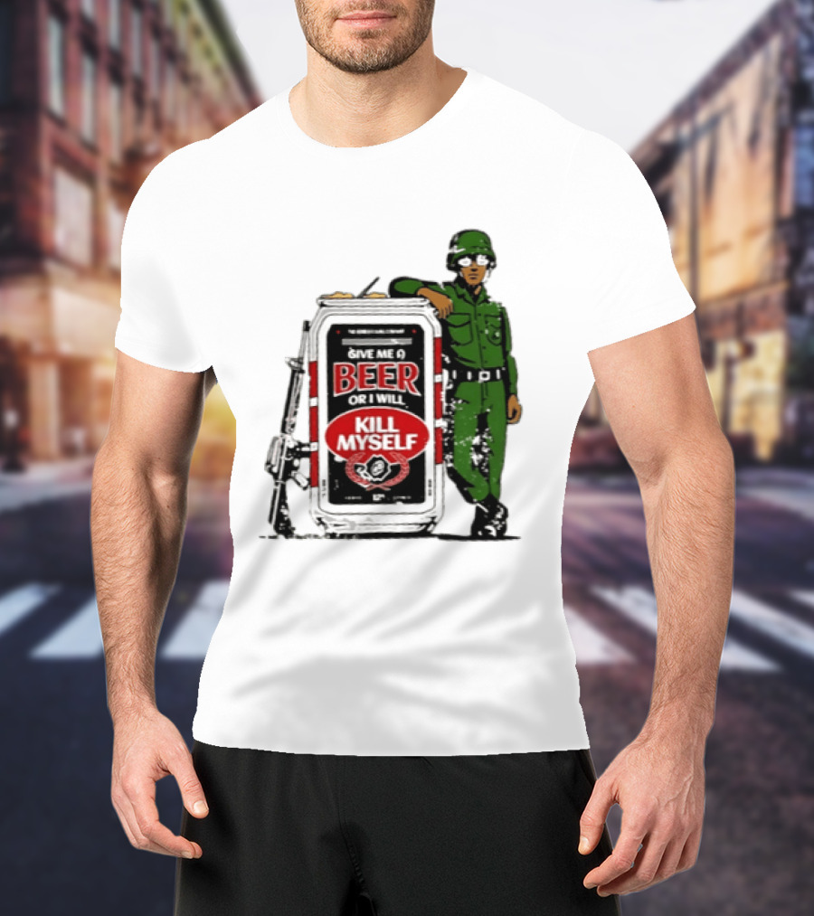 Give Me A Beer Or I Will Kill Myself Soldier Gun T-Shirt