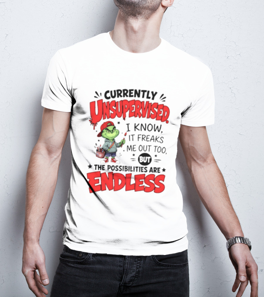 Currently Unsupervised Grinch Endless Possibilities I Know It Freaks Me Out Too T-Shirt
