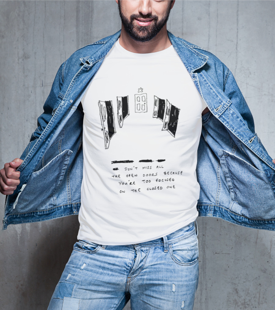 Don't Miss All The Open Doors Because You're Too Focused On The Closed One T-Shirt