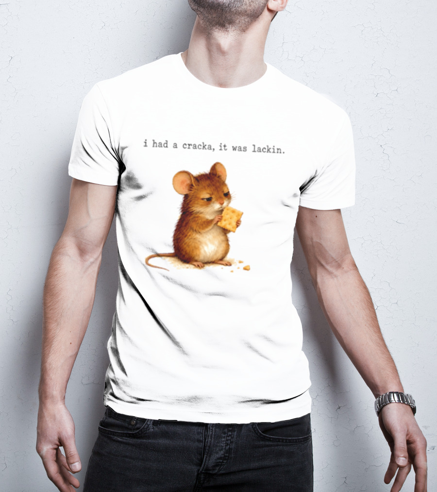 I Had A Cracka It Was Lackin Mouse Eating Cracker T-Shirt