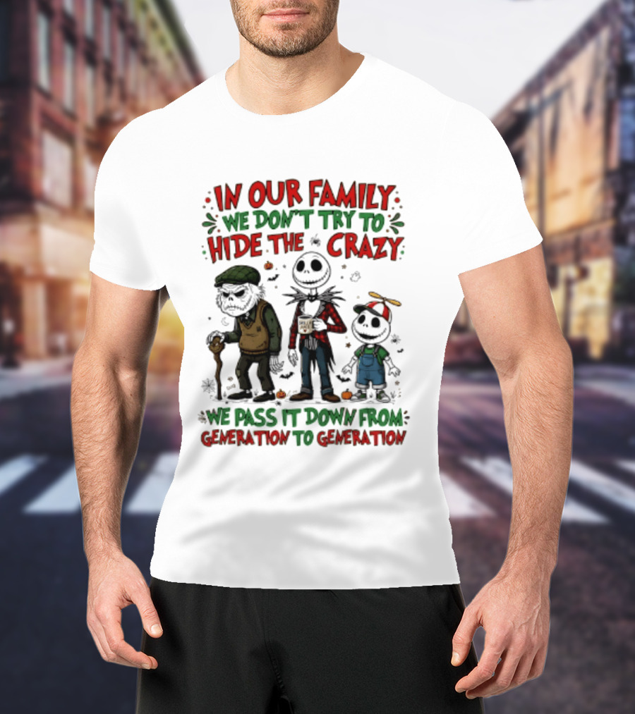 In Our Family We Don't Try To Hide The Crazy We Pass It Down From Generation To Generation T-Shirt